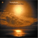 Trinity Roots - Home Land And Sea (2004)